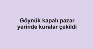 Göynük kapalı pazar yerinde kuralar çekildi