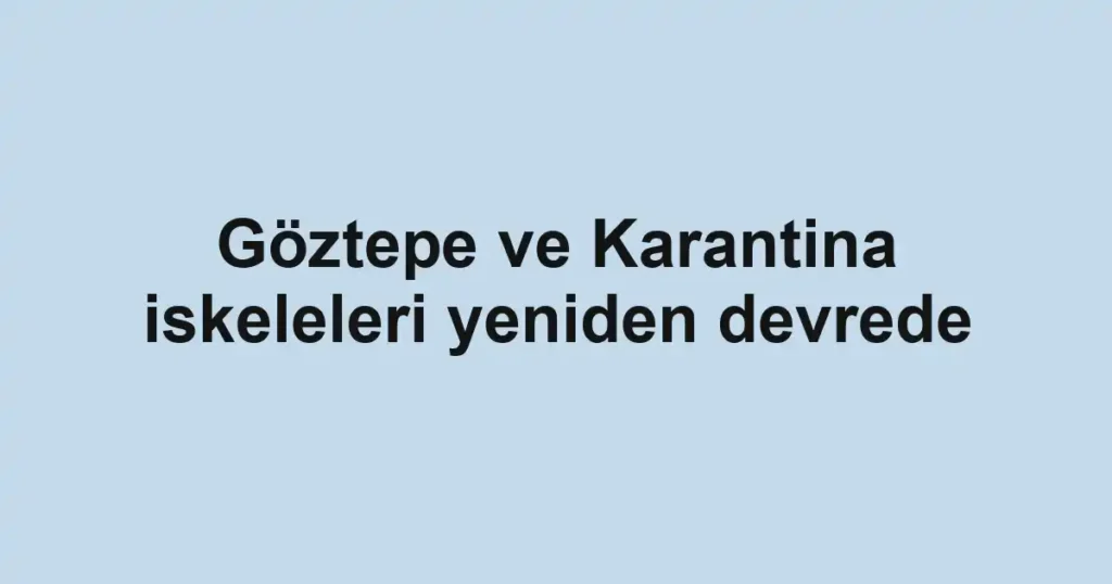 Göztepe ve Karantina iskeleleri yeniden devrede