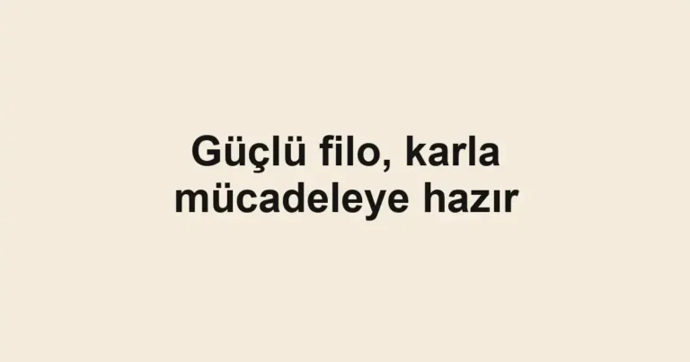 Güçlü filo, karla mücadeleye hazır