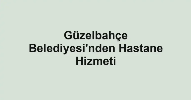 Güzelbahçe Belediyesi'nden Hastane Hizmeti