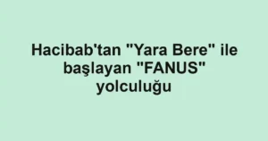 Hacibab'tan "Yara Bere" ile başlayan "FANUS" yolculuğu