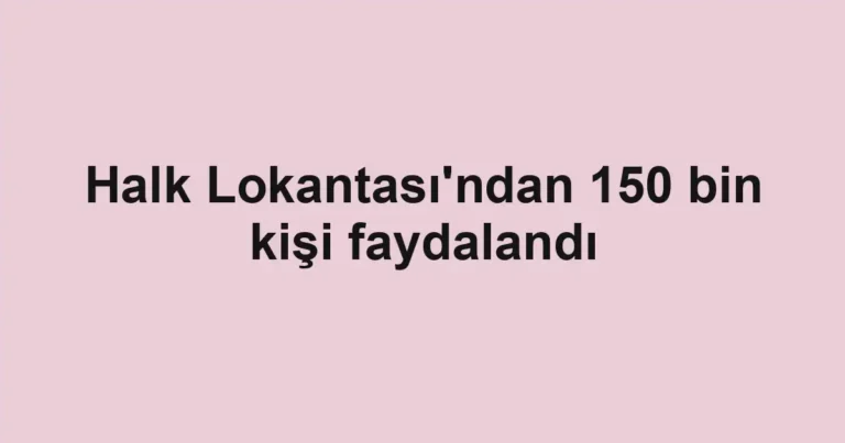 Halk Lokantası'ndan 150 bin kişi faydalandı