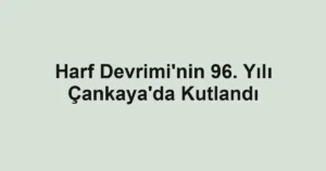 Harf Devrimi'nin 96. Yılı Çankaya'da Kutlandı