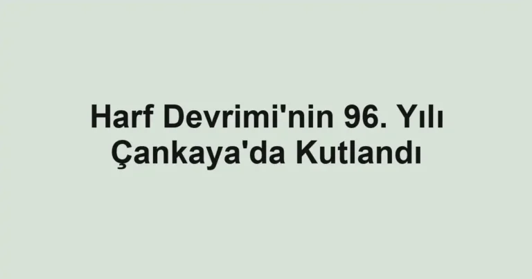 Harf Devrimi'nin 96. Yılı Çankaya'da Kutlandı
