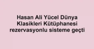Hasan Ali Yücel Dünya Klasikleri Kütüphanesi rezervasyonlu sisteme geçti