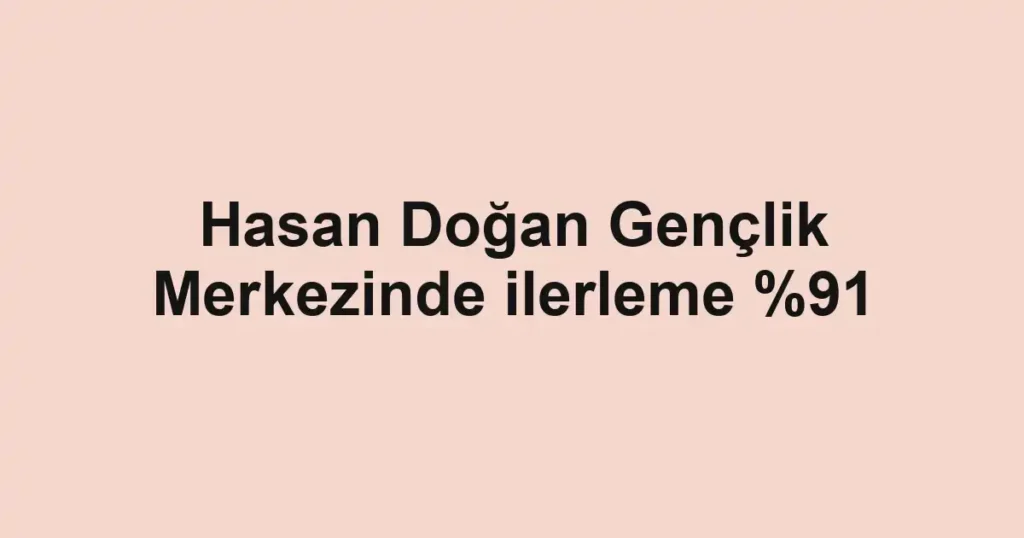 Hasan Doğan Gençlik Merkezinde ilerleme