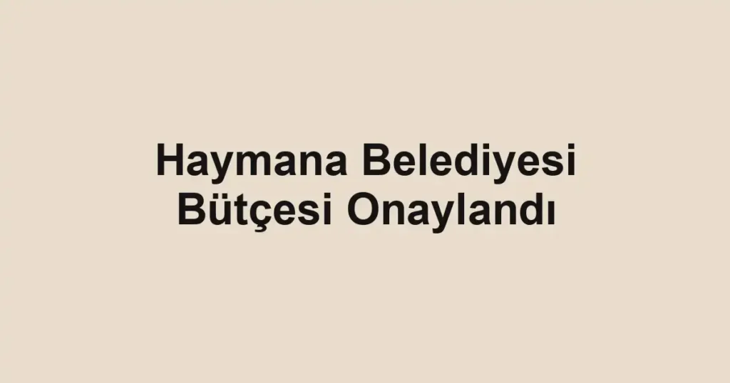 Haymana Belediyesi Bütçesi Onaylandı