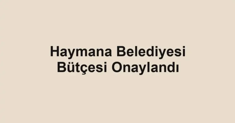 Haymana Belediyesi Bütçesi Onaylandı