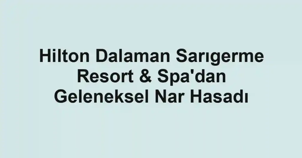Hilton Dalaman Sarıgerme Resort & Spa'dan Geleneksel Nar Hasadı