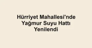 Hürriyet Mahallesi'nde Yağmur Suyu Hattı Yenilendi