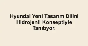 Hyundai Yeni Tasarım Dilini Hidrojenli Konseptiyle Tanıtıyor.