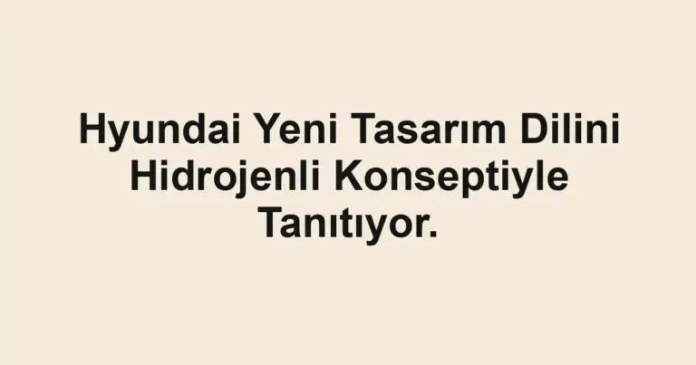 Hyundai Yeni Tasarım Dilini Hidrojenli Konseptiyle Tanıtıyor.