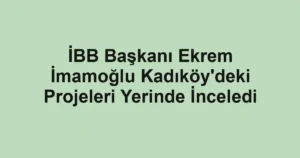 İBB Başkanı Ekrem İmamoğlu Kadıköy'deki Projeleri Yerinde İnceledi