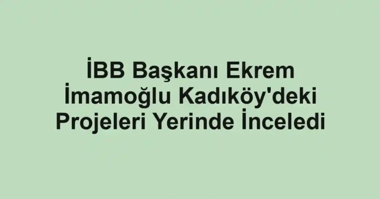 İBB Başkanı Ekrem İmamoğlu Kadıköy'deki Projeleri Yerinde İnceledi