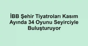 İBB Şehir Tiyatroları Kasım Ayında 34 Oyunu Seyirciyle Buluşturuyor