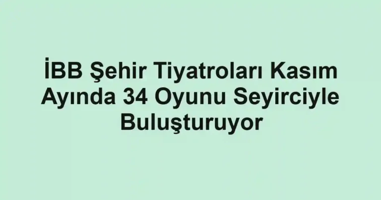 İBB Şehir Tiyatroları Kasım Ayında 34 Oyunu Seyirciyle Buluşturuyor