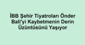 İBB Şehir Tiyatroları Önder Bali'yi Kaybetmenin Derin Üzüntüsünü Yaşıyor