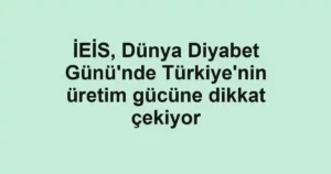 İEİS, Dünya Diyabet Günü'nde Türkiye'nin üretim gücüne dikkat çekiyor