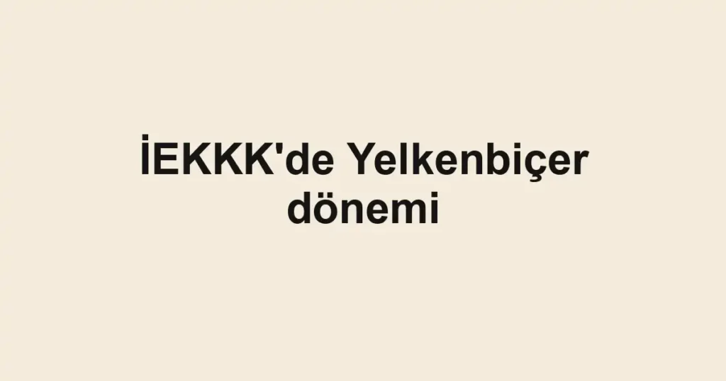 İEKKK'de Yelkenbiçer dönemi