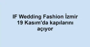 IF Wedding Fashion İzmir 19 Kasım'da kapılarını açıyor