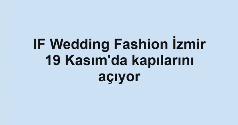 IF Wedding Fashion İzmir 19 Kasım'da kapılarını açıyor