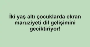 İki yaş altı çocuklarda ekran maruziyeti dil gelişimini geciktiriyor!