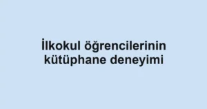 İlkokul öğrencilerinin kütüphane deneyimi