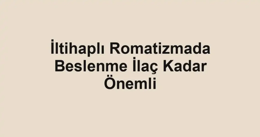 İltihaplı Romatizmada Beslenme İlaç Kadar Önemli