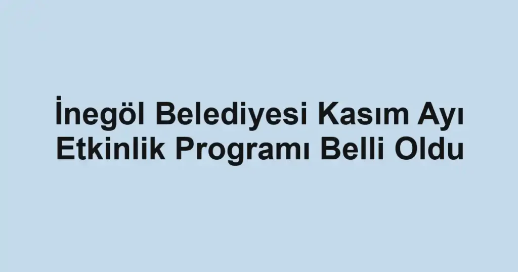 İnegöl Belediyesi Kasım Ayı Etkinlik Programı Belli Oldu