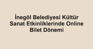 İnegöl Belediyesi Kültür Sanat Etkinliklerinde Online Bilet Dönemi