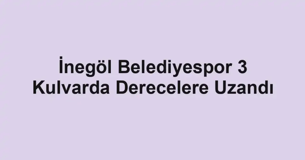İnegöl Belediyespor 3 Kulvarda Derecelere Uzandı