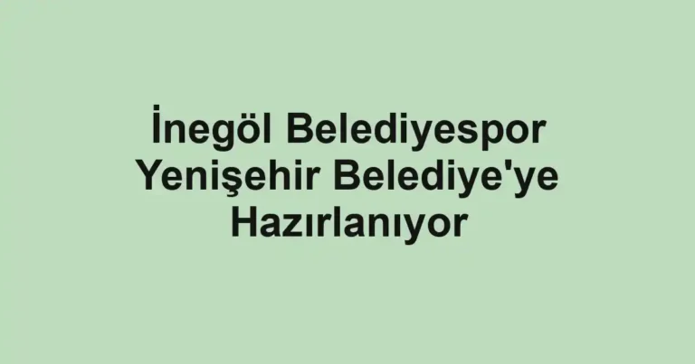 İnegöl Belediyespor Yenişehir Belediye'ye Hazırlanıyor