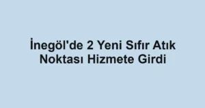 İnegöl'de 2 Yeni Sıfır Atık Noktası Hizmete Girdi