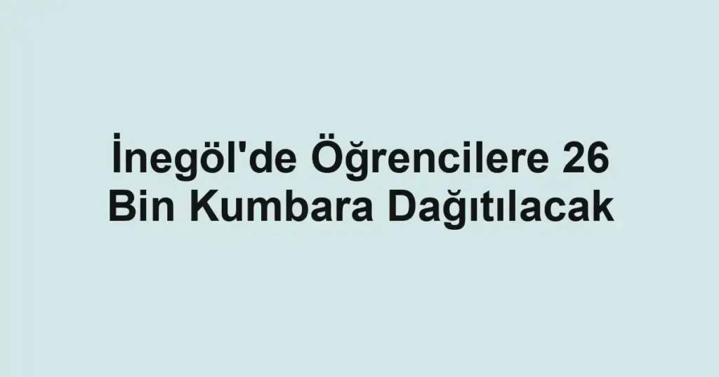 İnegöl'de Öğrencilere 26 Bin Kumbara Dağıtılacak