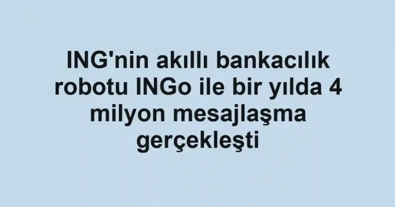 ING'nin akıllı bankacılık robotu INGo ile bir yılda 4 milyon mesajlaşma gerçekleşti