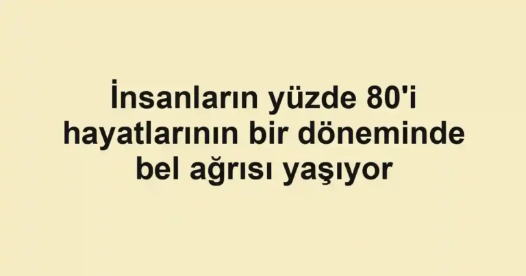İnsanların yüzde 80'i hayatlarının bir döneminde bel ağrısı yaşıyor