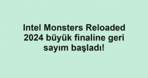 Intel Monsters Reloaded 2024 büyük finaline geri sayım başladı!