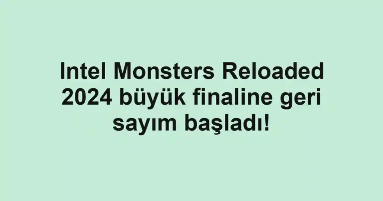 Intel Monsters Reloaded 2024 büyük finaline geri sayım başladı!