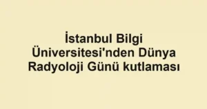 İstanbul Bilgi Üniversitesi'nden Dünya Radyoloji Günü kutlaması