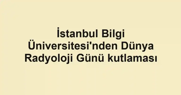 İstanbul Bilgi Üniversitesi'nden Dünya Radyoloji Günü kutlaması