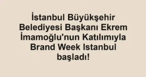 İstanbul Büyükşehir Belediyesi Başkanı Ekrem İmamoğlu'nun Katılımıyla Brand Week Istanbul başladı!