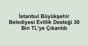 İstanbul Büyükşehir Belediyesi Evlilik Desteği 30 Bin TL'ye Çıkarıldı