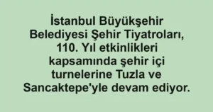 İstanbul Büyükşehir Belediyesi Şehir Tiyatroları, 110. Yıl etkinlikleri kapsamında şehir içi turnelerine Tuzla ve Sancaktepe'yle devam ediyor.