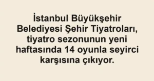 İstanbul Büyükşehir Belediyesi Şehir Tiyatroları, tiyatro sezonunun yeni haftasında 14 oyunla seyirci karşısına çıkıyor.