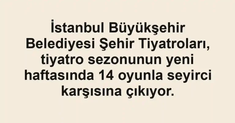 İstanbul Büyükşehir Belediyesi Şehir Tiyatroları, tiyatro sezonunun yeni haftasında 14 oyunla seyirci karşısına çıkıyor.