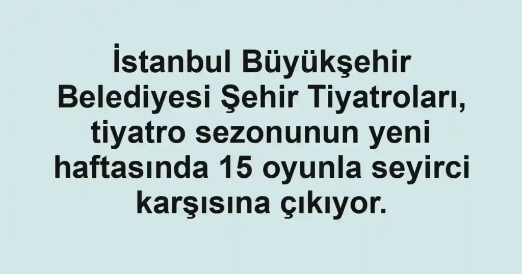 İstanbul Büyükşehir Belediyesi Şehir Tiyatroları, tiyatro sezonunun yeni haftasında 15 oyunla seyirci karşısına çıkıyor.