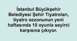 İstanbul Büyükşehir Belediyesi Şehir Tiyatroları, tiyatro sezonunun yeni haftasında 15 oyunla seyirci karşısına çıkıyor.
