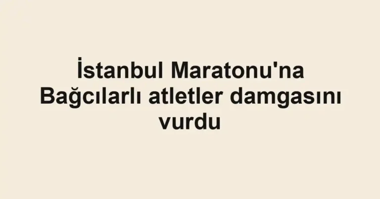 İstanbul Maratonu'na Bağcılarlı atletler damgasını vurdu