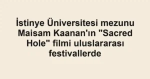 İstinye Üniversitesi mezunu Maisam Kaanan'ın "Sacred Hole" filmi uluslararası festivallerde