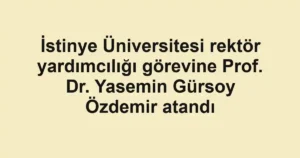 İstinye Üniversitesi rektör yardımcılığı görevine Prof. Dr. Yasemin Gürsoy Özdemir atandı